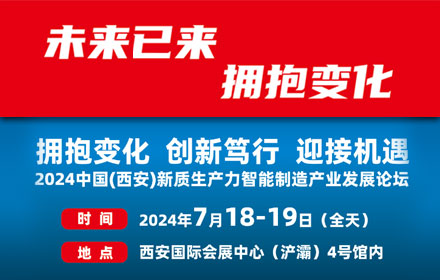 擁抱變化 創(chuàng)新篤行 迎接機遇---2024中國(西安)新質(zhì)生產(chǎn)力智能制造產(chǎn)業(yè)發(fā)展論壇