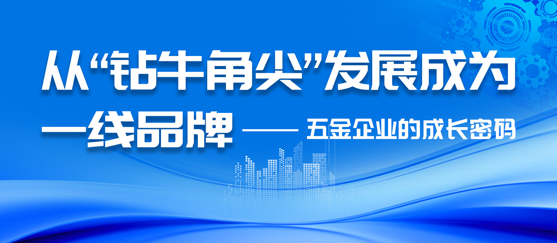 從“鉆牛角尖”發展成為一線品牌，五金企業的成長密碼
